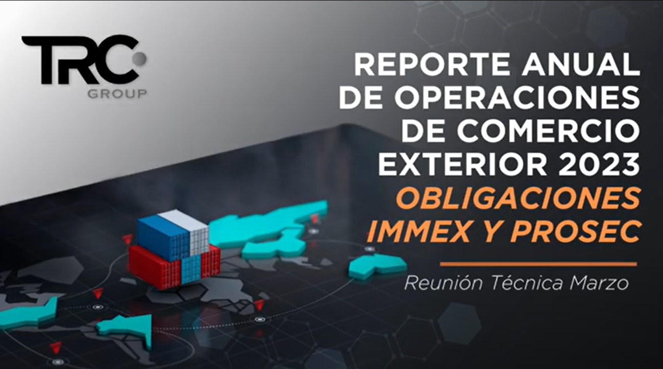 Reporte anual de operaciones de Comercio Exterior 2023 | Obligaciones IMMEX y PROSEC